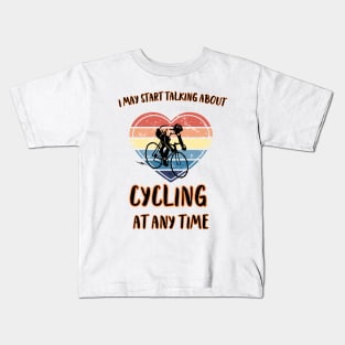 I MAY START TALKING ABOUT CYCLING AT ANY TIME -Funny Cycling Quote Kids T-Shirt